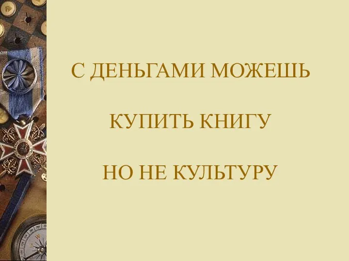 С ДЕНЬГАМИ МОЖЕШЬ КУПИТЬ КНИГУ НО НЕ КУЛЬТУРУ