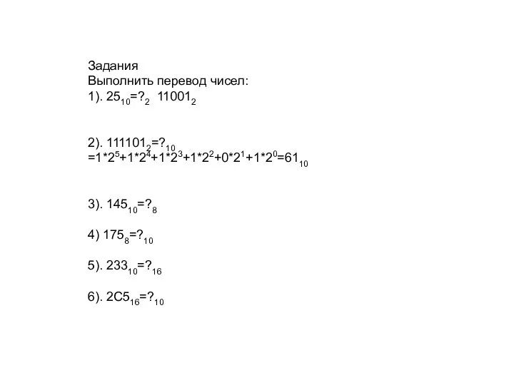 Задания Выполнить перевод чисел: 1). 2510=?2 110012 2). 1111012=?10 =1*25+1*24+1*23+1*22+0*21+1*20=6110 3).