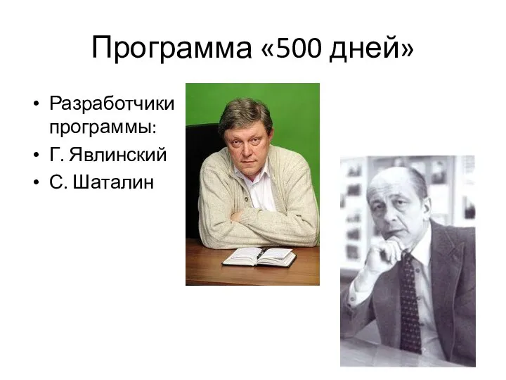 Программа «500 дней» Разработчики программы: Г. Явлинский С. Шаталин