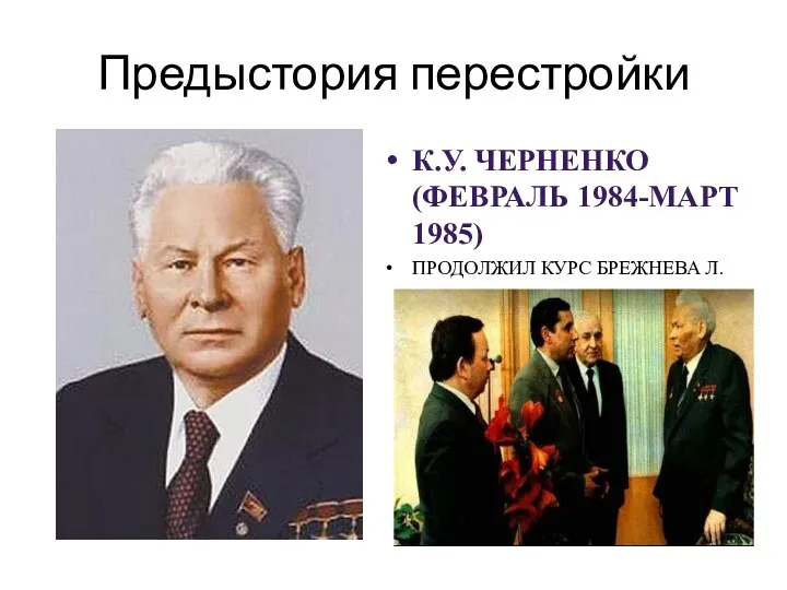 Предыстория перестройки К.У. ЧЕРНЕНКО (ФЕВРАЛЬ 1984-МАРТ 1985) ПРОДОЛЖИЛ КУРС БРЕЖНЕВА Л.И.