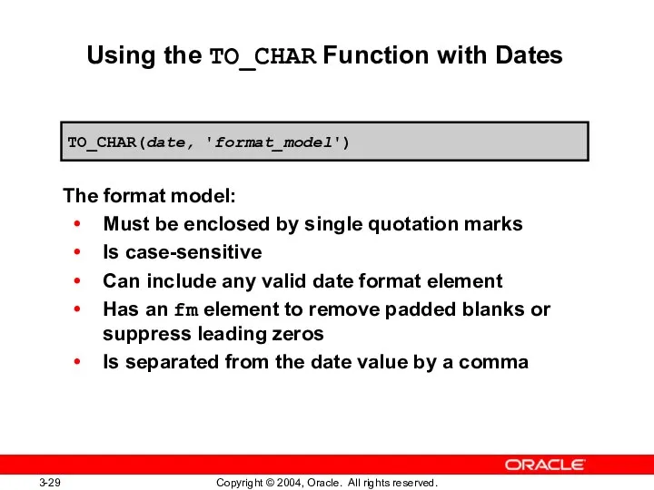 Using the TO_CHAR Function with Dates The format model: Must be