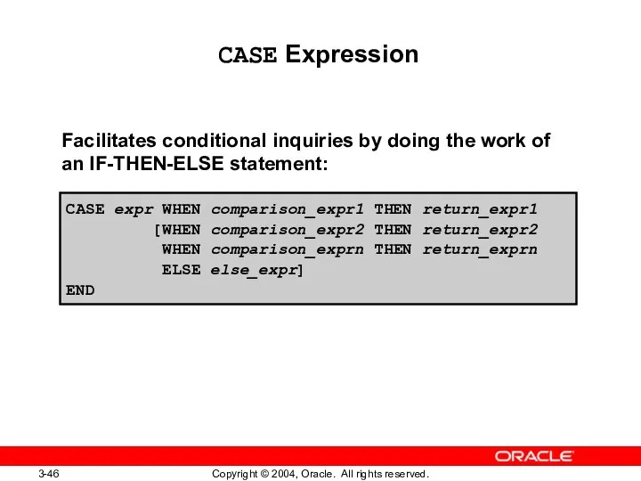 CASE Expression Facilitates conditional inquiries by doing the work of an