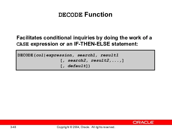 DECODE Function Facilitates conditional inquiries by doing the work of a