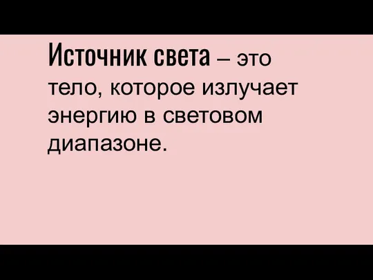 Источник света – это тело, которое излучает энергию в световом диапазоне.