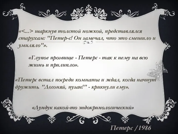 « шаркнув толстой ножкой, представлялся старухам: "Петер-с! Он замечал, что это