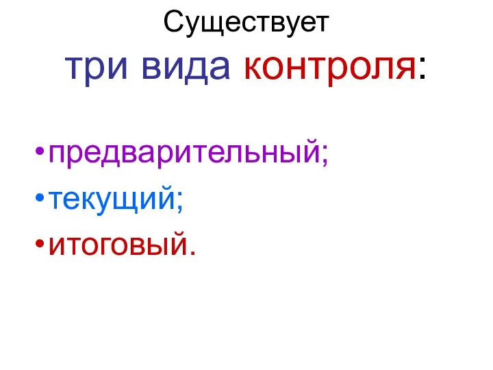 Существует три вида контроля: предварительный; текущий; итоговый.