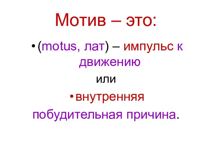 Мотив – это: (motus, лат) – импульс к движению или внутренняя побудительная причина.