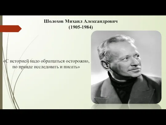 Шолохов Михаил Александрович (1905-1984) «С историей надо обращаться осторожно, по правде исследовать и писать»