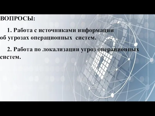 ВОПРОСЫ: 1. Работа с источниками информации об угрозах операционных систем. 2.