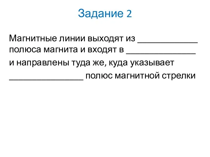 Задание 2 Магнитные линии выходят из _____________ полюса магнита и входят