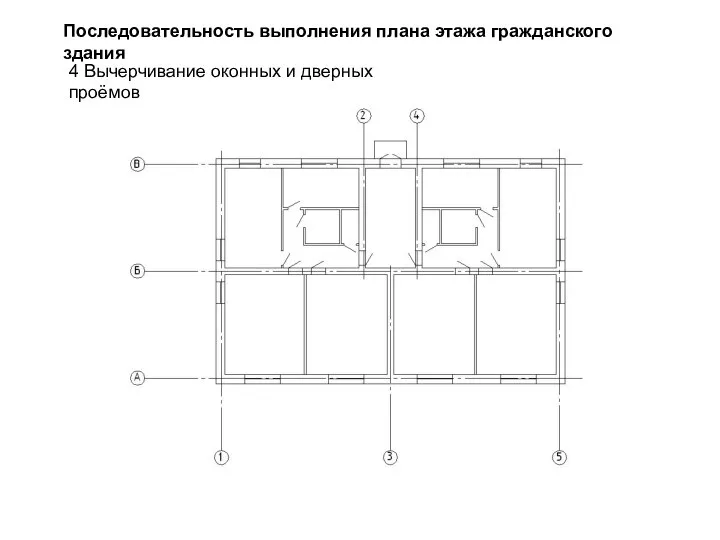 4 Вычерчивание оконных и дверных проёмов Последовательность выполнения плана этажа гражданского здания