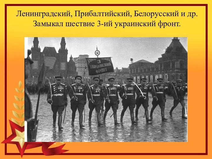 Ленинградский, Прибалтийский, Белорусский и др. Замыкал шествие 3-ий украинский фронт.