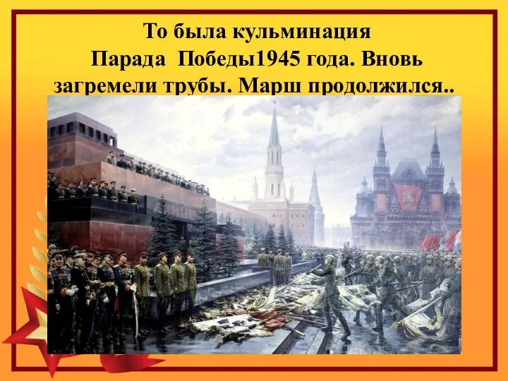 То была кульминация Парада Победы1945 года. Вновь загремели трубы. Марш продолжился..