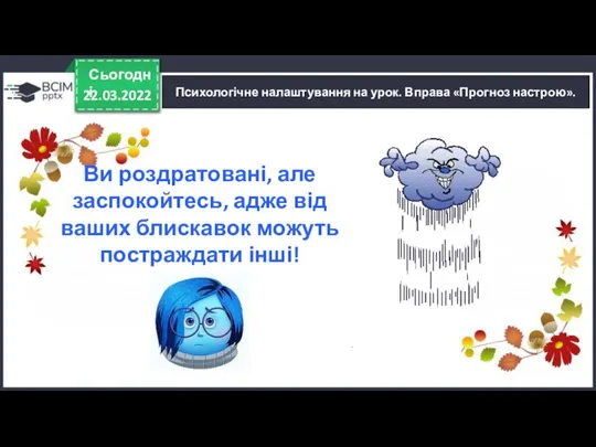 Психологічне налаштування на урок. Вправа «Прогноз настрою». 22.03.2022 Сьогодні Ви роздратовані,