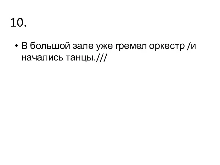 10. В большой зале уже гремел оркестр /и начались танцы.///