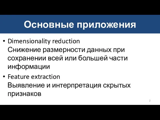 Основные приложения Dimensionality reduction Снижение размерности данных при сохранении всей или