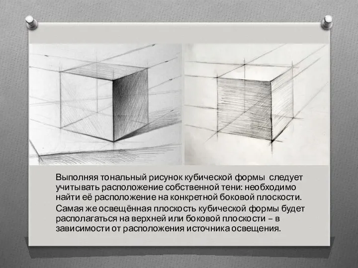 Выполняя тональный рисунок кубической формы следует учитывать расположение собственной тени: необходимо