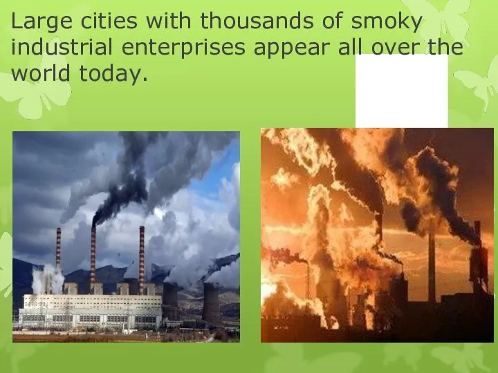 Large cities with thousands of smoky industrial enterprises appear all over the world today.