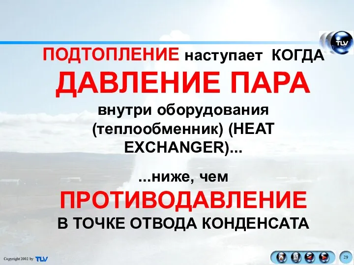 ПОДТОПЛЕНИЕ наступает КОГДА ДАВЛЕНИЕ ПАРА внутри оборудования (теплообменник) (HEAT EXCHANGER)... ...ниже,