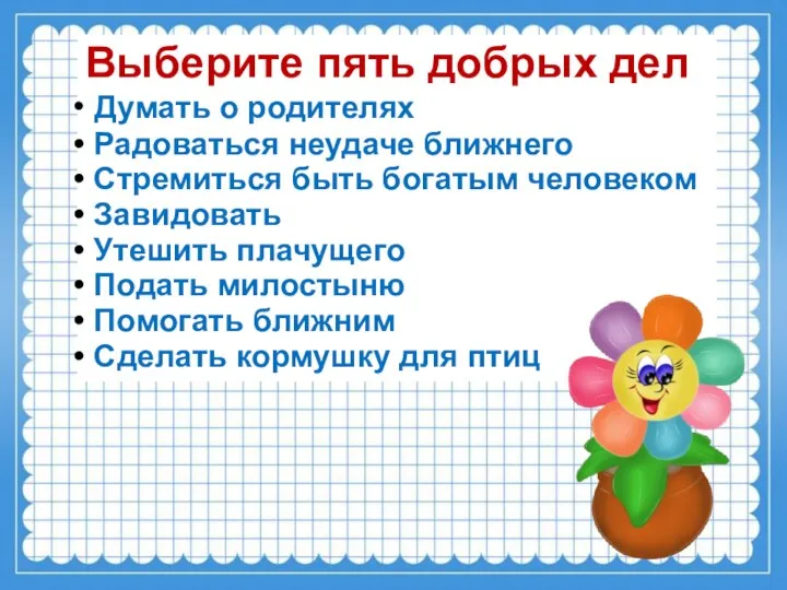 Выберите пять добрых дел Думать о родителях Радоваться неудаче ближнего Стремиться