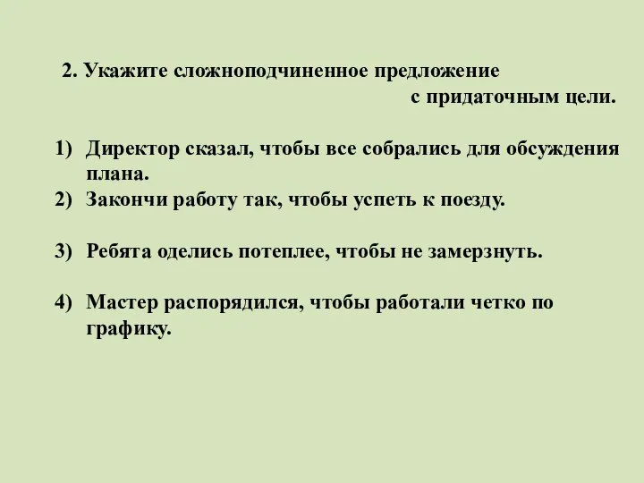 2. Укажите сложноподчиненное предложение с придаточным цели. Директор сказал, чтобы все