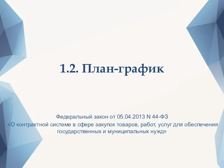 1.2. План-график Федеральный закон от 05.04.2013 N 44-ФЗ «О контрактной системе