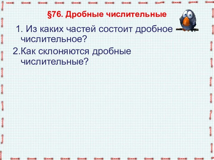 §76. Дробные числительные 1. Из каких частей состоит дробное числительное? 2.Как склоняются дробные числительные?