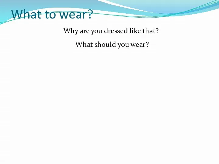 What to wear? Why are you dressed like that? What should you wear?