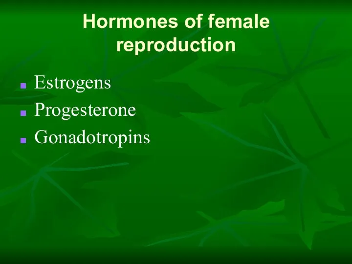 Hormones of female reproduction Estrogens Progesterone Gonadotropins