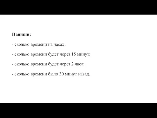 Напиши: - сколько времени на часах; - сколько времени будет через