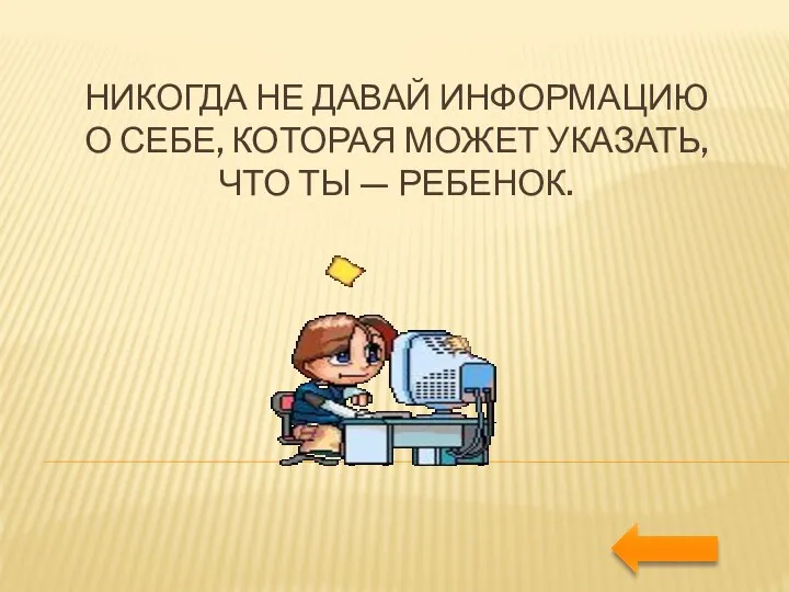 НИКОГДА НЕ ДАВАЙ ИНФОРМАЦИЮ О СЕБЕ, КОТОРАЯ МОЖЕТ УКАЗАТЬ, ЧТО ТЫ — РЕБЕНОК.