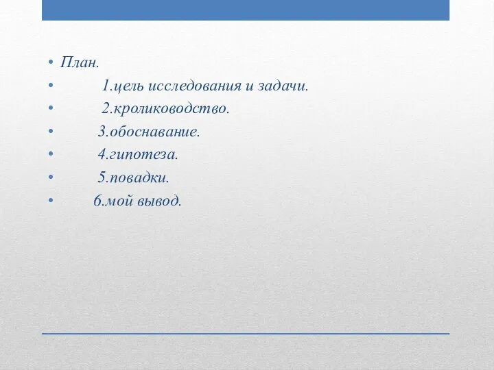 План. 1.цель исследования и задачи. 2.кролиководство. 3.обоснавание. 4.гипотеза. 5.повадки. 6.мой вывод.