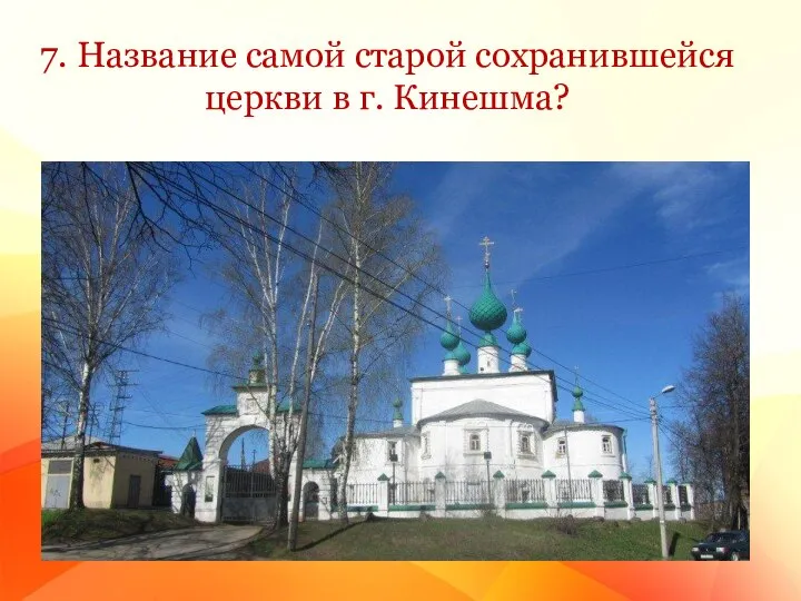 7. Название самой старой сохранившейся церкви в г. Кинешма?