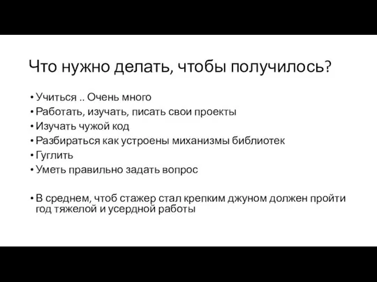 Что нужно делать, чтобы получилось? Учиться .. Очень много Работать, изучать,