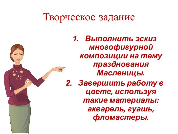 Творческое задание Выполнить эскиз многофигурной композиции на тему празднования Масленицы. Завершить