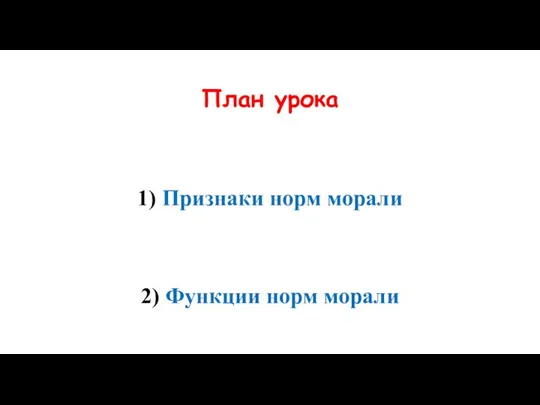 План урока 1) Признаки норм морали 2) Функции норм морали