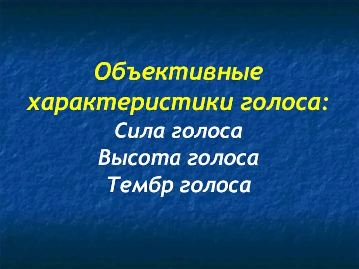 Объективные характеристики голоса: Сила голоса Высота голоса Тембр голоса