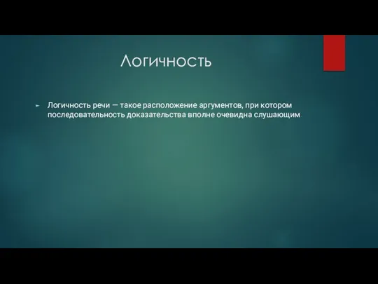 Логичность Логичность речи — такое расположение аргументов, при котором последовательность доказательства вполне очевидна слушающим.