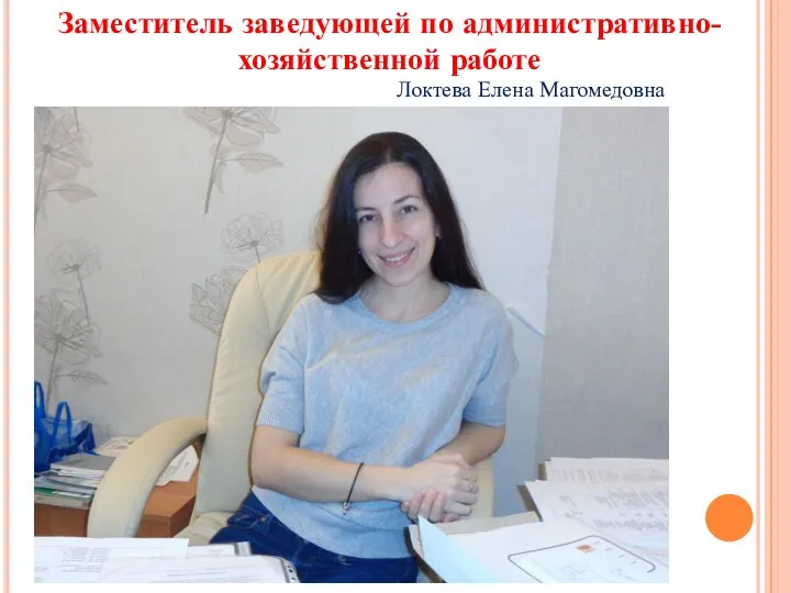 Заместитель заведующей по административно-хозяйственной работе Локтева Елена Магомедовна