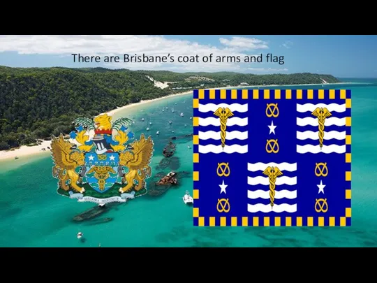 There are Brisbane’s coat of arms and flag