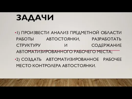 ЗАДАЧИ 1) ПРОИЗВЕСТИ АНАЛИЗ ПРЕДМЕТНОЙ ОБЛАСТИ РАБОТЫ АВТОСТОЯНКИ, РАЗРАБОТАТЬ СТРУКТУРУ И