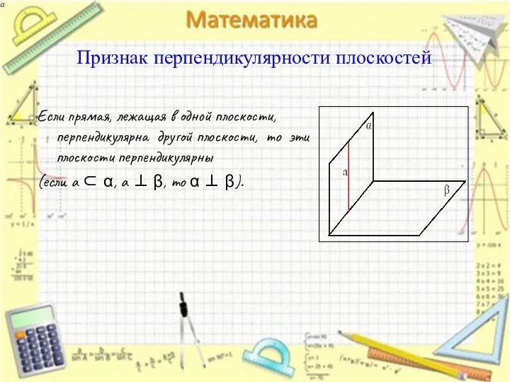 Признак перпендикулярности плоскостей Если прямая, лежащая в одной плоскости, перпендикулярна другой