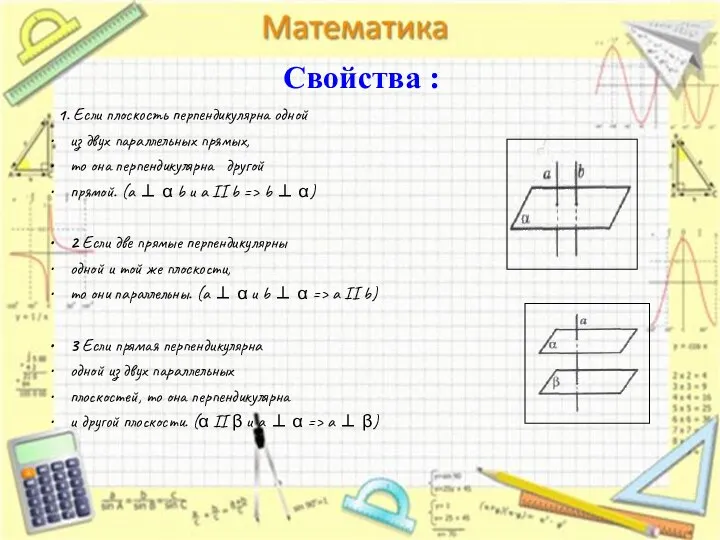 Свойства : 1. Если плоскость перпендикулярна одной из двух параллельных прямых,