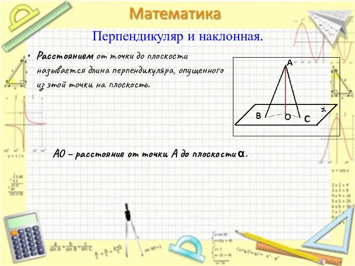 Перпендикуляр и наклонная. Расстоянием от точки до плоскости называется длина перпендикуляра,