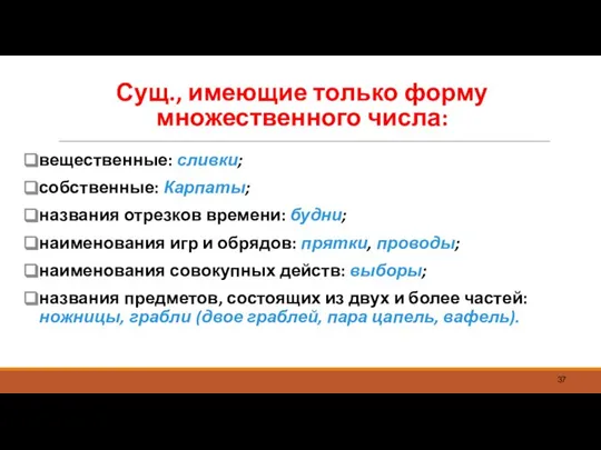 Сущ., имеющие только форму множественного числа: вещественные: сливки; собственные: Карпаты; названия