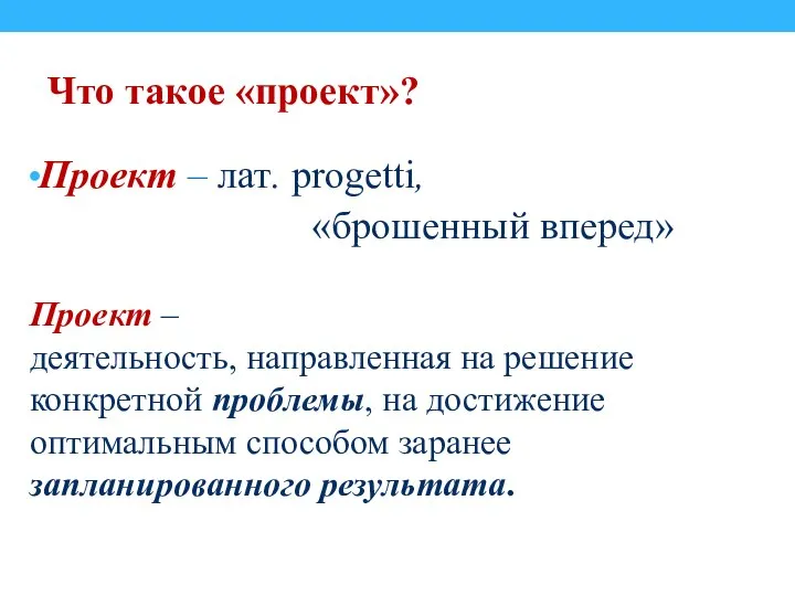 Проект – лат. progetti, «брошенный вперед» Проект – деятельность, направленная на