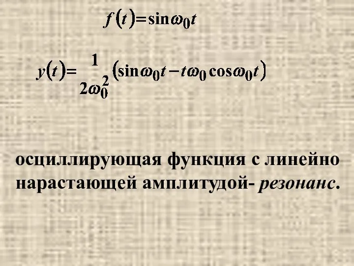 осциллирующая функция с линейно нарастающей амплитудой- резонанс.