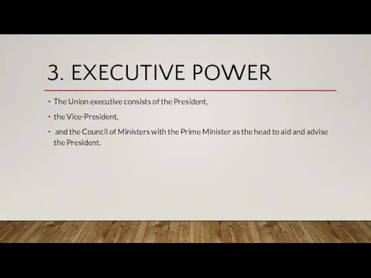 3. EXECUTIVE POWER The Union executive consists of the President, the