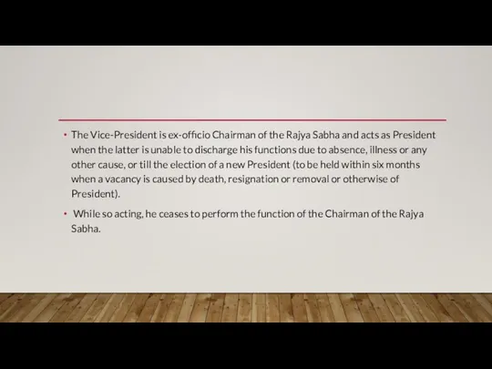 The Vice-President is ex-officio Chairman of the Rajya Sabha and acts