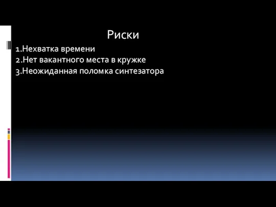 Риски 1.Нехватка времени 2.Нет вакантного места в кружке 3.Неожиданная поломка синтезатора